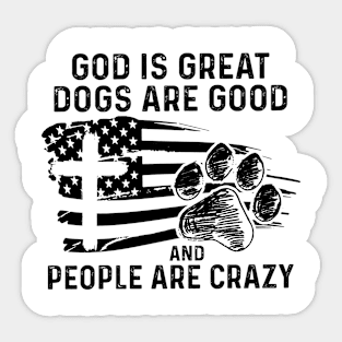 God Is Great Dogs Are Good And People Are Crazy Sticker